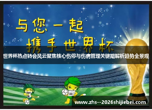 世界杯热点转会风云聚焦核心伤停与伤病管理关键期解析趋势全景观