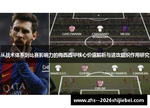 从战术体系到比赛影响力的梅西西甲核心价值解析与进攻组织作用研究