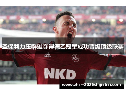 圣保利力压群雄夺得德乙冠军成功晋级顶级联赛
