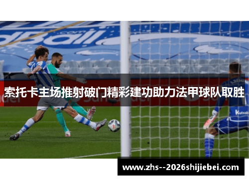 索托卡主场推射破门精彩建功助力法甲球队取胜