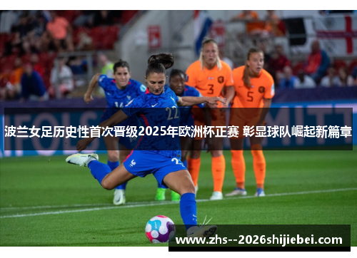 波兰女足历史性首次晋级2025年欧洲杯正赛 彰显球队崛起新篇章 波兰女足历史性首次晋级2025年欧洲杯正赛 彰显球队崛起新篇章