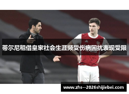 蒂尔尼租借皇家社会生涯频受伤病困扰表现受限 蒂尔尼租借皇家社会生涯频受伤病困扰表现受限