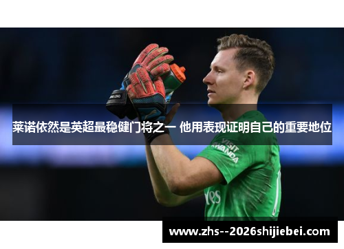 莱诺依然是英超最稳健门将之一 他用表现证明自己的重要地位 莱诺依然是英超最稳健门将之一 他用表现证明自己的重要地位